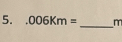 .006Km=
_ m