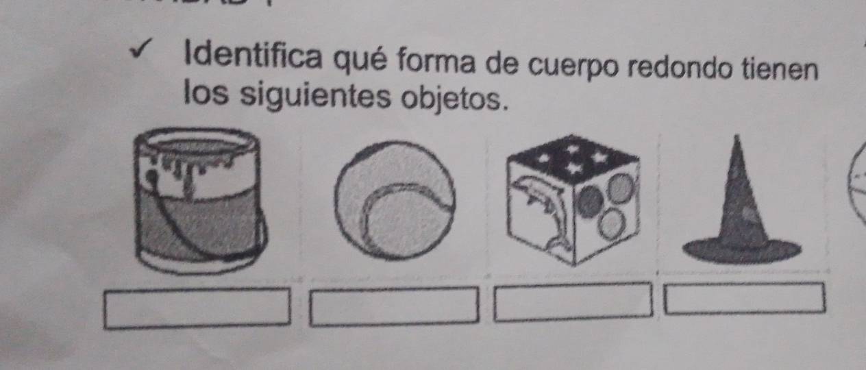 Identifica qué forma de cuerpo redondo tienen 
los siguientes objetos.