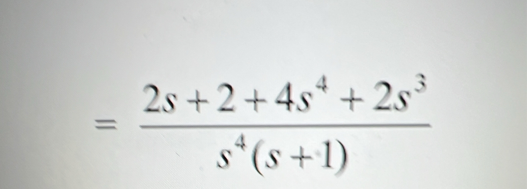 = (2s+2+4s^4+2s^3)/s^4(s+1) 