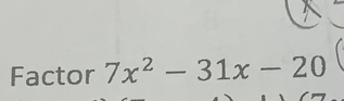 Factor 7x^2-31x-20