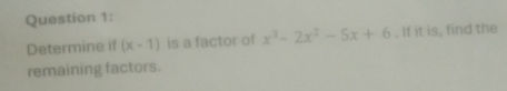 Determine if (x-1) is a factor of x^3-2x^2-5x+6. If it is, find the 
remaining factors.