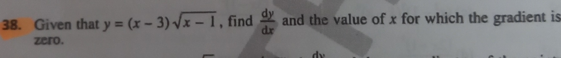 Given that y=(x-3)sqrt(x-1) , find  dy/dx  and the value of x for which the gradient is
zero.