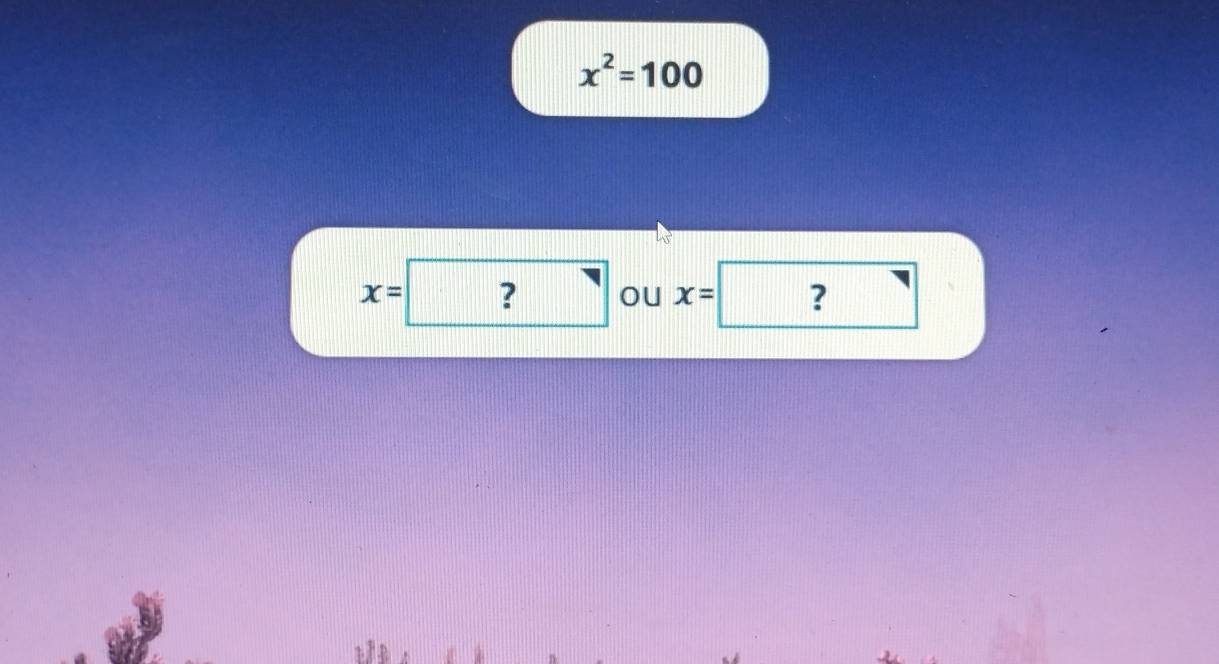 x^2=100
x=? oU x= ? 
11