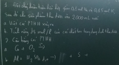 frot cha Roan tain hoi Ro gám o? m M oà 0, 15 me K
Sau to dDo san pham thu duic iāo 2000m / mu
a Viet ca PiHH xaàra
6. Tinl nong do mad / 8 wa cai dftn treny day dod thu due
2. Can bàng (ai PTHH
a 6+O_1+O_2xrightarrow F
b. Al+H_2SO_4f_1e^++S+