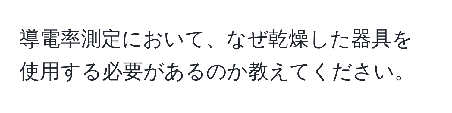 導電率測定において、なぜ乾燥した器具を使用する必要があるのか教えてください。