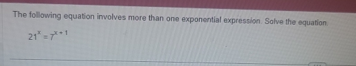 The following equation involves more than one exponential expression. Solve the equation.
21^x=7^(x+1)