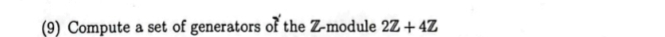 (9) Compute a set of generators of the Z -module 2Z+4Z