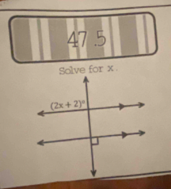 47 .5
Solve for x.