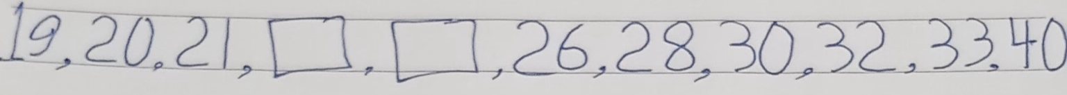 19, 20, 21, □ , □ 7, 26, 28, 30, 32, 33. 40