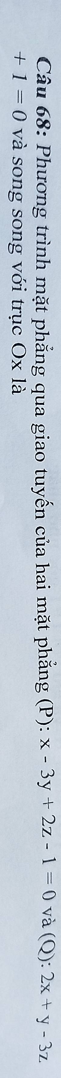 Phương trình mặt phẳng qua giao tuyến của hai mặt phẳng (P): x-3y+2z-1=0 và (Q):2x+y-3z
+1=0 và song song với trục Ox là