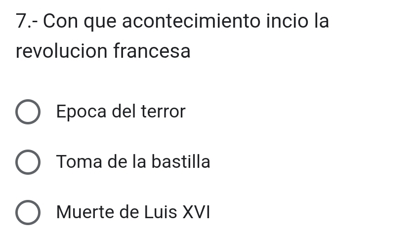 7.- Con que acontecimiento incio la
revolucion francesa
Epoca del terror
Toma de la bastilla
Muerte de Luis XVI