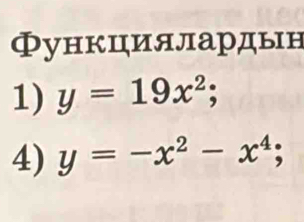 Функциялардын
1) y=19x^2; 
4) y=-x^2-x^4;