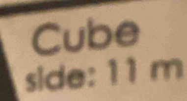 Cube 
side: 11 m