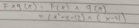 F* g(x)=F(x)* g(x)
=(x^2-x-12)* (x-4)