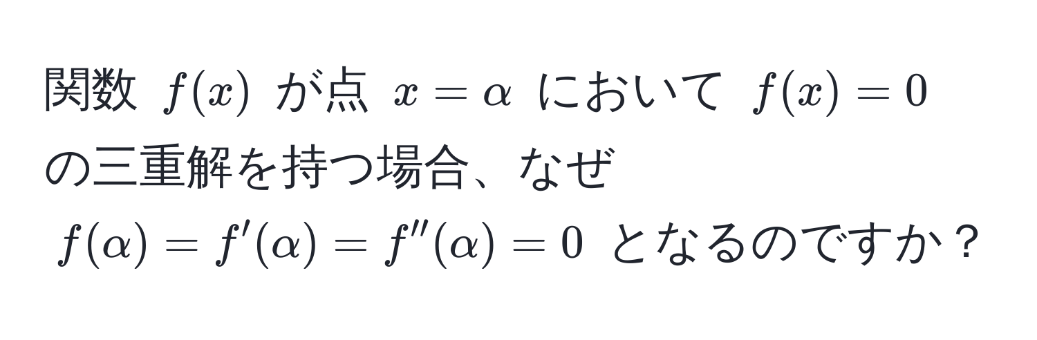 関数 $f(x)$ が点 $x = alpha$ において $f(x) = 0$ の三重解を持つ場合、なぜ $f(alpha) = f'(alpha) = f''(alpha) = 0$ となるのですか？