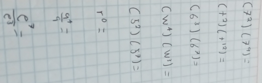 (7^2)(7^9)=
(t^2)(t^(12))=
(6^3)(6^7)=
(w^4)(w^3)=
(5^2)(5^7)=
r^0=
 9^4/9 =
 e^7/e^3 =