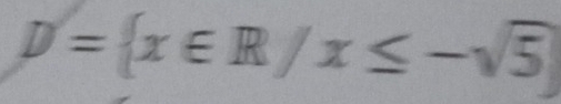 D= x∈ R/x≤ -sqrt(5)