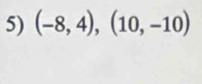 (-8,4),(10,-10)