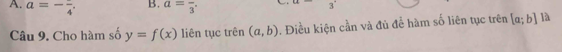 B.
A. a=-frac 4. a=frac 3. 
x_+ 2 
3
Câu 9. Cho hàm số y=f(x) liên tục trên (a,b). Điều kiện cần và đủ để hàm số liên tục trên [a;b] là