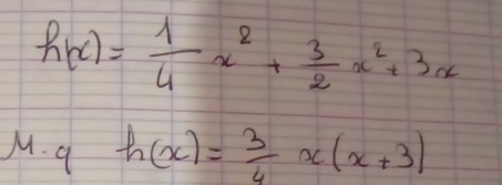 h(x)= 1/4 x^2+ 3/2 x^2+3x
M. q h(x)= 3/4 x(x+3)