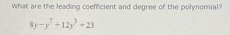 What are the leading coefficient and degree of the polynomial?
8y-y^7+12y^3+23