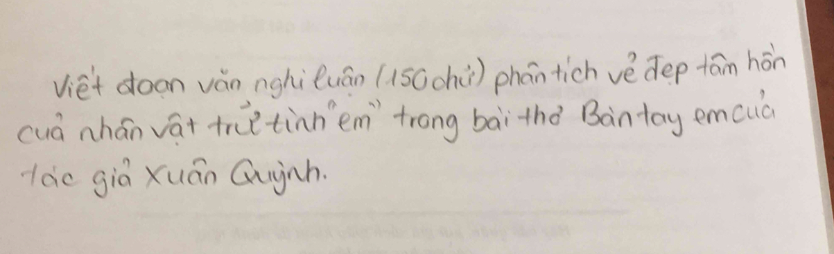 Viet doon vǎn nghiluán (150chù) phán tich vè dep fān hán 
cuá nhán vat tretinn'em `trong bài thà Bàntay emcuà 
làc già xuán Guinh.