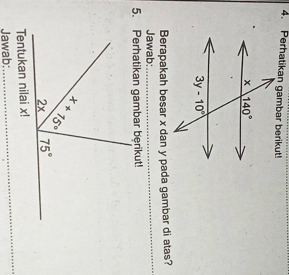 Perhatikan gambar berikut!
_
Berapakah besar x dan y pada gambar di atas?
Jawab:
_
Tentukan nilai x!
Jawab:
_