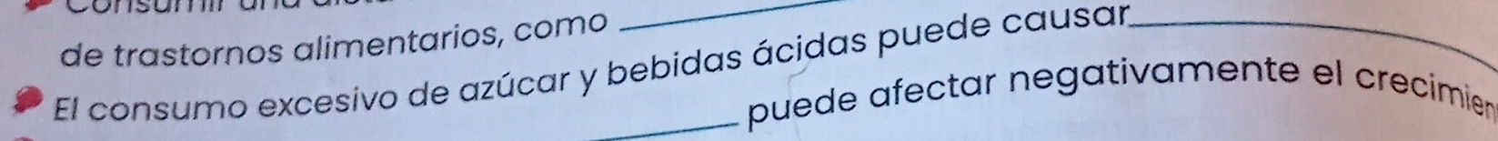 de trastornos alimentarios, como 
El consumo excesivo de azúcar y bebidas ácidas puede causar_ 
_puede afectar negativamente el crecimien