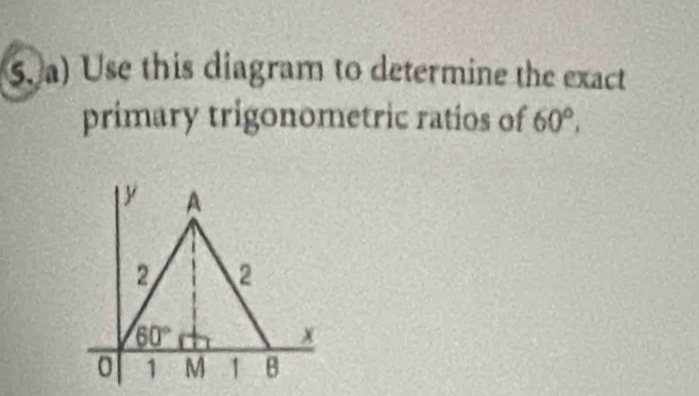 Use this diagram to determine the exact
primary trigonometric ratios of 60°,