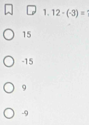 1.12-(-3)=
15
-15
9
-9