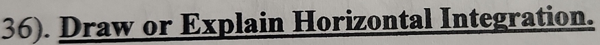 36). Draw or Explain Horizontal Integration.