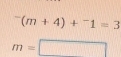 ^-(m+4)+^-1=3
m=□