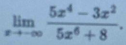 limlimits _xto -∈fty  (5x^4-3x^2)/5x^6+8 .