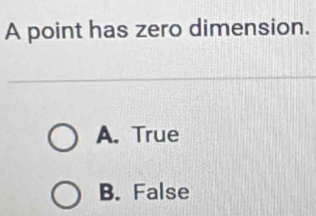 A point has zero dimension.
A. True
B. False