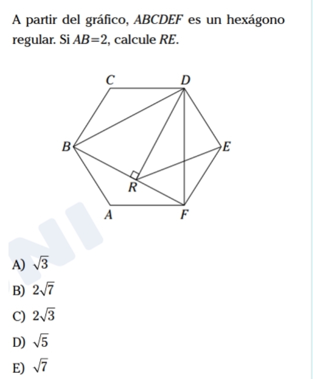 A partir del gráfico, ABCDEF es un hexágono
regular. Si AB=2 , calcule RE.
A) sqrt(3)
B) 2sqrt(7)
C) 2sqrt(3)
D) sqrt(5)
E) sqrt(7)