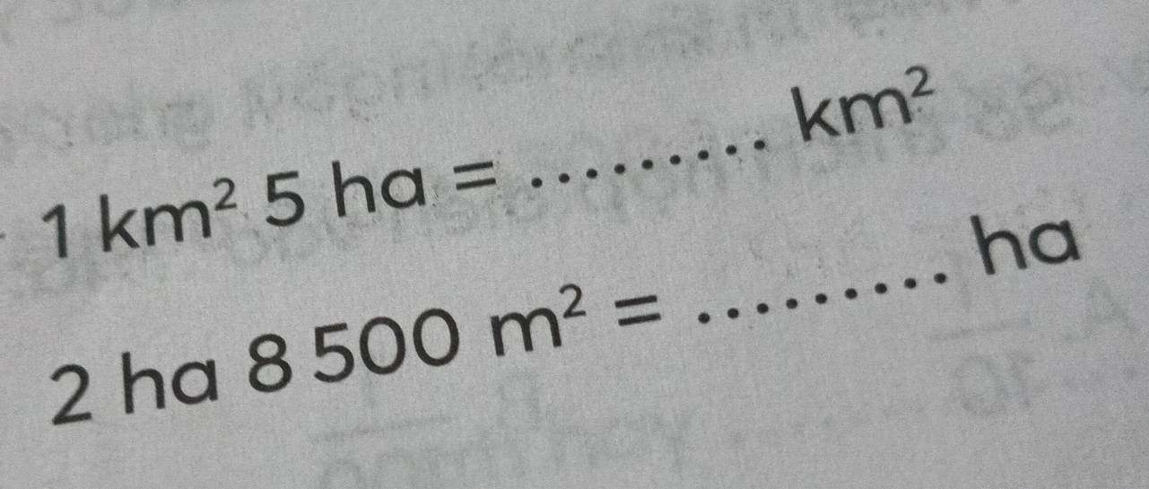 km^2
1km^25ha=
_ 
_ 
ho
2ha8500m^2=