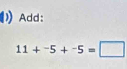 Add:
11+^-5+^-5=□