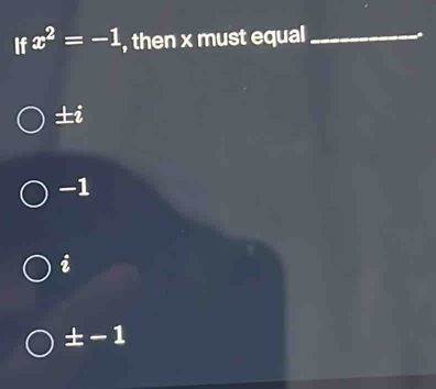 If x^2=-1 , then x must equal_
(1,1) i
:
-1
i
± -1