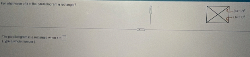 For what value of x is the parallelogram a rectangle?
The paralleogram is a rectangle when x=□
(Type a whole number )