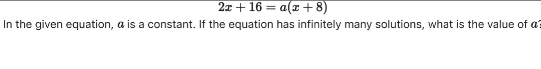 2x+16=a(x+8)
In the given equation, a is a constant. If the equation has infinitely many solutions, what is the value of a1