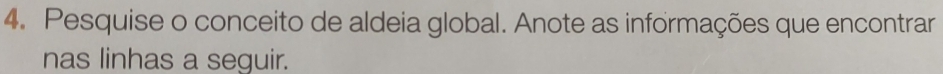 Pesquise o conceito de aldeia global. Anote as informações que encontrar 
nas linhas a seguir.