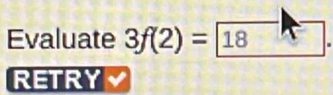 Evaluate 3f(2)= 18
RETRY