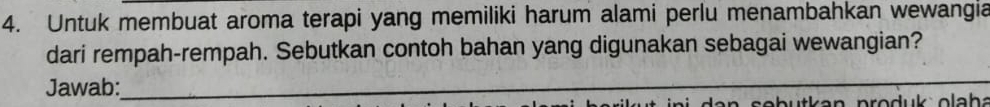 Untuk membuat aroma terapi yang memiliki harum alami perlu menambahkan wewangia 
dari rempah-rempah. Sebutkan contoh bahan yang digunakan sebagai wewangian? 
Jawab:_