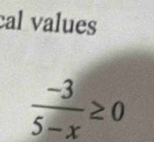 cal values
 (-3)/5-x ≥ 0