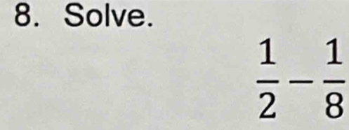 Solve.
 1/2 - 1/8 