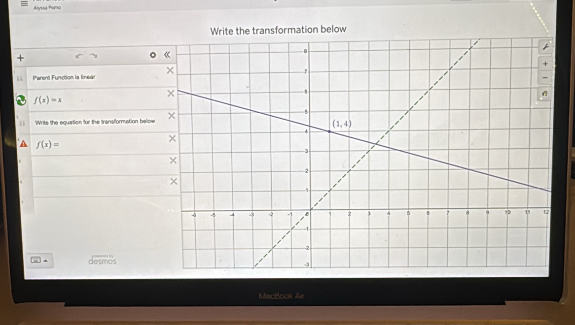 Alyssa Pomo
te the transformation below
+
“ Parent Function is linear
f(x)=x
Write the equation for the transformation below
f(x)=
▲ desmos
MacBook Air