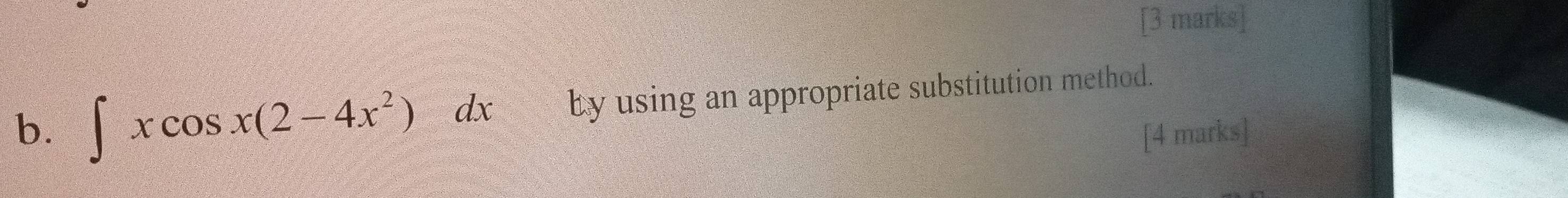 ∈t xcos x(2-4x^2)dx by using an appropriate substitution method. 
[4 marks]