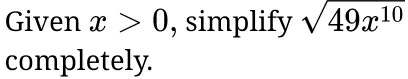 Given x>0 , simplify sqrt(49x^(10))
completely.