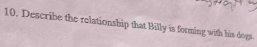 Describe the relationship that Billy is forming with his dogs.