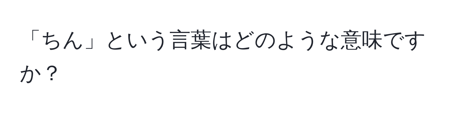 「ちん」という言葉はどのような意味ですか？